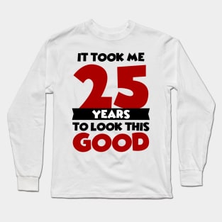 It took me 25 years to look this good Long Sleeve T-Shirt